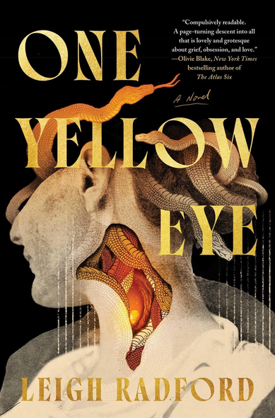 The front cover of the novel One Yellow Eye by Leigh Radford, with both title & author's name in a large yellow font. Inset image shows an artistic rendering of a tope-coloured female head & shoulders with a large opening at the neck. Snakes writhe both within the neck opening and above the head. A blurb at the top right corner by NYT best selling author Olivie Blake states, "Compulsively readable. A page-turning descent into all that is lovely and grotesque about grief, obsession, and love."