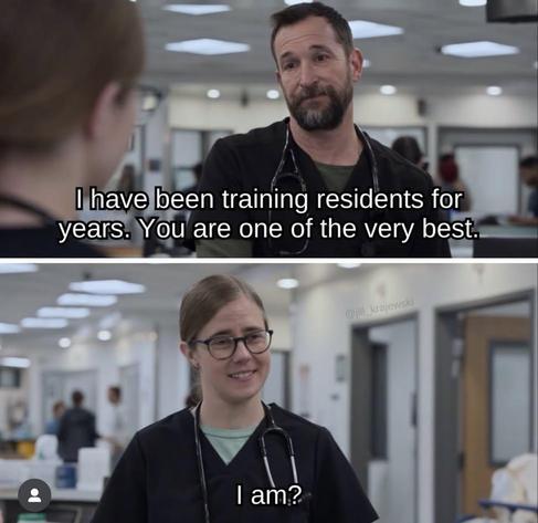 Two stacked stills from the TV series "The Pitt":

​Top Frame: Dr. Michael “Robby” Robinavitch, a man with a short beard and dark hair wearing black medical scrubs and a stethoscope, speaks to someone off-camera. Overlaid text reads: "I have been training residents for years. You are one of the very best."

​Bottom Frame: Dr. Melissa King, a young woman with glasses and her hair tied back, wearing matching black scrubs, looks back at him with a surprised, hopeful smile. Overlaid text reads: "I am?"