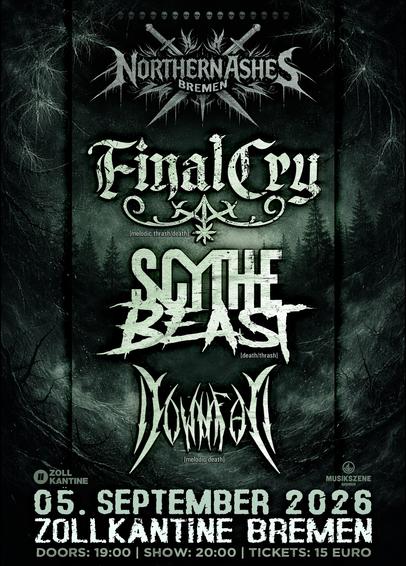 Flyer für Konzert am 05. September 2026, Zollkantine Bremen (Datum + Ort im unteren fünftel, zusammen mit dem Hinweis: Doors 19:00, Show: 20:00 und Tickets: 15,- Euro)
Hintergrund des Flyers in dunklen, mossigen Grün, düstere Waldsilhouette mit Himmel und Geäst. Die Bandlogos: FINAL CRY, SCYTHE BEAST und DOWNFAL in hellem moosgrün-weiss plakativ darüber. Oben das Motto in Logoartiger Schrift : Northern Ashes - Bremen
