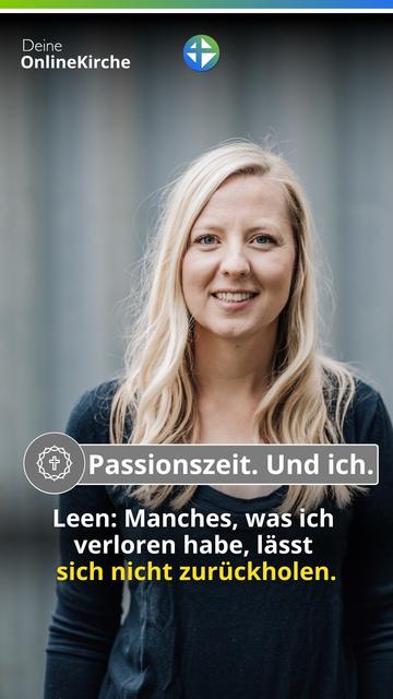 Porträt einer Frau namens Leen vor einem neutralen, grau-blau verschwommenen Hintergrund. Sie steht frontal zur Kamera, lächelt freundlich und blickt direkt in die Linse. Sie hat schulterlanges, hellblondes Haar und trägt ein dunkles Oberteil. Oben links steht „Deine OnlineKirche“ mit einem runden Logo in Grün und Blau. Über dem unteren Bildbereich liegt ein graues Textfeld mit der Aufschrift „Passionszeit. Und ich.“ Darunter steht: „Leen: Manches, was ich verloren habe, lässt sich nicht zurückholen.“ Die Worte „sich nicht zurückholen“ sind gelb hervorgehoben.