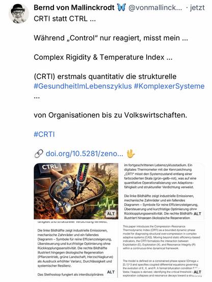 Bernd von Mallinckrodt &
@vonmallinck... •jetzt
CRTI statt CTRL ...
Während „Control" nur reagiert, misst mein ...
Complex Rigidity & Temperature Index ...
(CRTI) erstmals quantitativ die strukturelle
#GesundheitlmLebenszyklus #KomplexerSysteme
•••
von Organisationen bis zu Volkswirtschaften.
#CRTI
doi.org/10.5281/zeno...🖖
