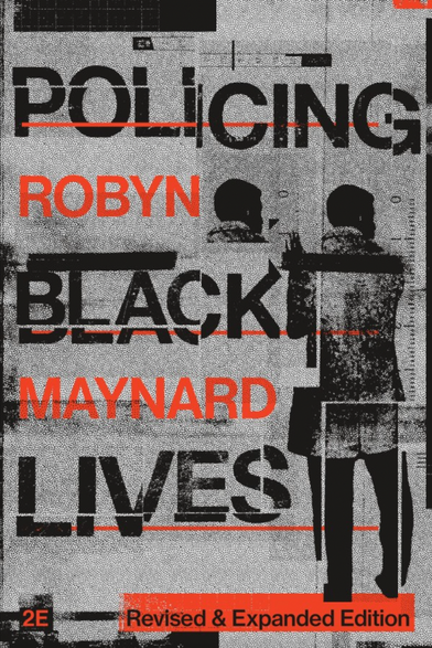 Book cover for Policing Black Lives, Revised and Expanded Edition: State Violence in Canada from Slavery to the Present by Robyn Maynard (Fernwood): A comprehensive account of policing Black life in Canada and a vision for Black futures beyond surveillance and confinement. https://fernwoodpublishing.ca/book/policing-black-lives-revised-and-expanded-edition