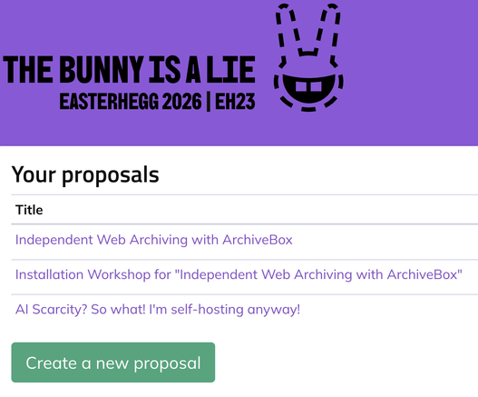 Screenshot of the PreTalx page for the Easterhegg 2026 | EH23 showing three proposals:
* Independent Web Archiving with ArchiveBox
* Installation Workshop for "Independent Web Archiving with ArchiveBox"
* AI Scarcity? So what! I'm self-hosting anyway!