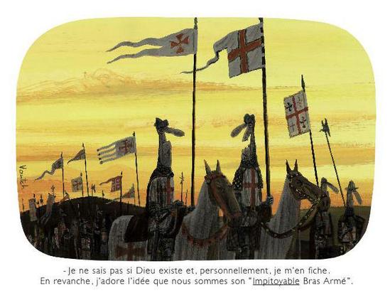 Dessin de Voutch : Dans une cohorte de Croisés, un des Croisé à cheval dit à un autre Croisé à cheval : "Je ne sais pas si Dieu existe et, personnellement, je m'en fiche. En revanche, j'adore l'idée que nous sommes son "IMPITOYABLE Bras Armé".