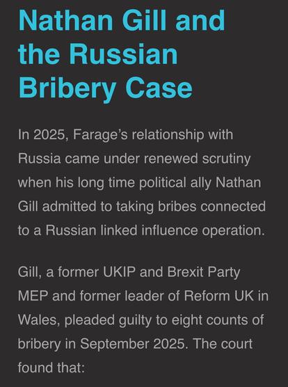 Nathan Gill and the Russian Bribery Case
In 2025, Farage's relationship with Russia came under renewed scrutiny
when his long time political ally Nathan Gill admitted to taking bribes connected to a Russian linked influence operation.
Gill, a former UKIP and Brexit Party MEP and former leader of Reform UK in
Wales, pleaded guilty to eight counts of bribery in September 2025.