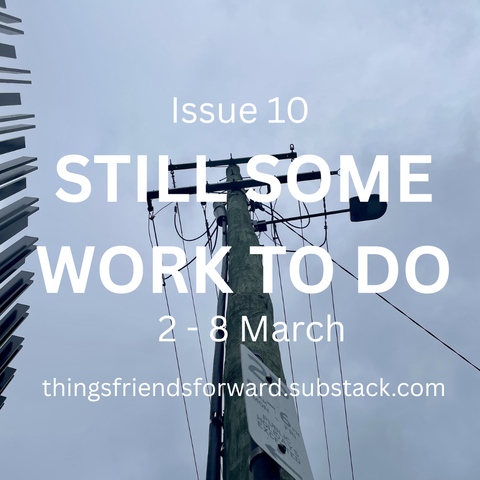 Social media promotional image with a view up to an electricity pole in the background
Text overlay reads:
Issue 10
Still Some Work to Do
2 - 8 March
thingsfriendsforward.substack.com