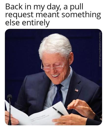 A photo of Bill Clinton smiling while looking at some papers.
Caption: Back in my day, a pull request meant something else entirely