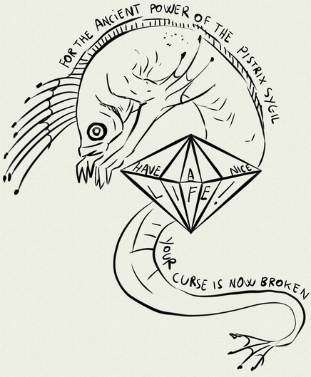 Digital illustration, in black and white, of a primitive pistrix (a sort of sea serpent, looking a lot like an oarfish, but with arms), and a sort of diamon shape in the middle of the page.Around the pistrix there are the words: "For the ancient power of the pistrix sygil, your course is now broken".And inside the diamond: "Have a nice life!".