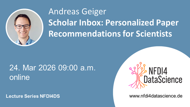 White text on blue background stating
"Andreas Geiger
Scholar Inbox: Personalized Paper Recommendations for Scientists
24. Mar 2026 9:00 a.m. online
Lecture Series NFDI4DS".
Top left a smaller circle with a photo of a man wearing a white skirt.
Bottom right a large white circle with NFDI4DS logo and black text "NFDI4DataScience www.nfdi4datascience.de"