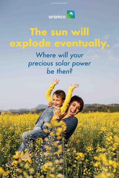 Fake ad for Aramco (national oil company of Saudi Arabia) in the current Onion. A joyous mom holds her smiling son up in a field of wildflowers on a sunny day. Ad text:
The sun will explode eventually.
Where will your precious solar power be then?