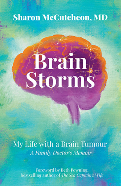 Book cover for Brain Storms: My Life with a Brain Tumour—A Family Doctor’s Memoir by Sharon McCutcheon (Nimbus Publishing): A poignant, darkly funny, and hopeful memoir of the psychological impact of illness from a retired New Brunswick doctor. https://nimbus.ca/store/brain-storms-my-life-with-a-brain-tumoura-family-doctors-memoir.html