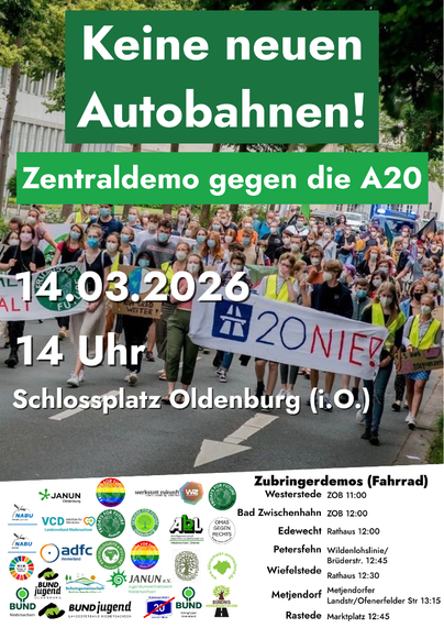 Grüne und gelbe Schrift auf einem Plakat fordert: 'Keine neuen Autobahnen! Zentraldemo gegen die A20'. Darunter stehen Datum, Uhrzeit und Ort: '14.03.2026, 14 Uhr, Schlossplatz Oldenburg (i.O.)'. Im Hintergrund ist eine Gruppe von Menschen zu sehen, die mit Bannern und Schildern auf einer Straße demonstrieren. Ein großes Banner trägt die Aufschrift 'A20 NIE!'. Unten sind Logos verschiedener Organisationen abgebildet. Rechts werden mehrere Treffpunkte für Fahrraddemonstrationen mit Uhrzeiten und Ortsangaben aufgelistet.
