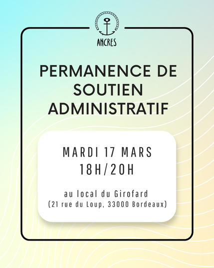 Image contenant le logo de ANCRES et du texte dans un encadré, sur un fond faisant un fondue d’un vert pastel vers du jaune. Le texte dit : “Permanence de soutien administratif. Mardi 17 Mars. 18 heures 20 heures. Au local du Girofard (21 rue du Loup, 33000 Bordeaux)”