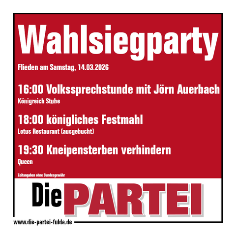 Die PARTEI Wahlsiegparty!
in Flieden am 14.3.2026
16 Uhr: Volkssprechstunde in der Königreich Stube mit Spitzenkandidat Jörn Auerbach
18 Uhr: königliches Festmahl im Lotus (ausgebucht)
19:30 Uhr: Kneipensterben verhindern im Queen (Gasthaus Zentrum)