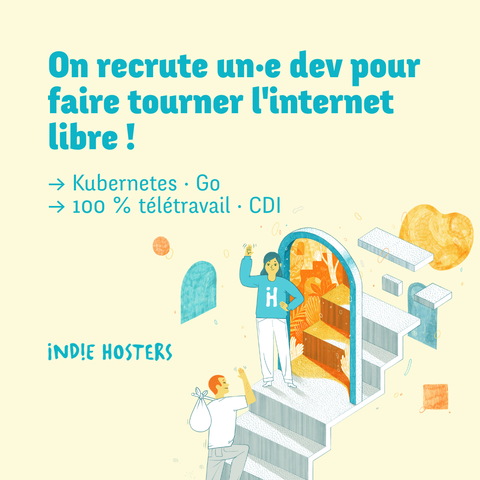 Visuel de recrutement sur fond jaune pâle. En haut à gauche, titre en gras turquoise : « On recrute un·e dev pour faire tourner l'internet libre ! ». En dessous, deux lignes : « → Kubernetes , Go » et « → 100 % télétravail, CDI ». En bas à gauche, le nom IndieHosters dans la typographie de la marque. À droite, une illustration représentant une personne portant un sweat avec le logo IndieHosters, debout dans l'encadrement d'une porte arquée qui s'ouvre sur un intérieur lumineux et végétalisé dans les tons orangés et. Plus bas, une personne monte les marches menant à la porte en levant la main en signe de salut, un sac sur l'épaule.