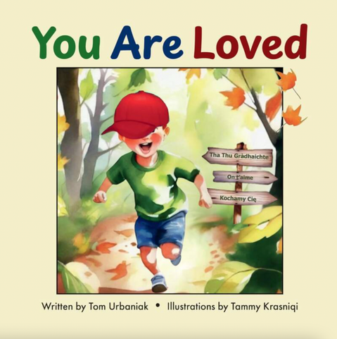 Book cover for You Are Loved by Tom Urbaniak, ill. by Tammy Krasniqi (Breton Books): Destined to become a treasured heirloom for the many families who will cherish its messages, You Are Loved is devoted to the legacy of love and service of Rev. Alison Etter, and to her vital roles as a mother, spouse, friend to many, community leader, and champion of a better world. With remarkable simplicity, Prof. Tom Urbaniak has laid out a prescription for making the world a better place. In simple sentences—freighted with meaning—he conveys the multiple avenues by which his late wife, Alison, conveyed her wealth of love to the world. Told in English, French, Gaelic, and Polish. https://nimbus.ca/store/you-are-loved.html
