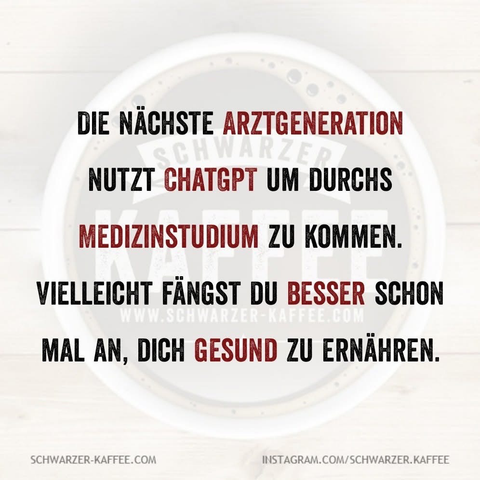 Die nächste Ärztegeneration nutzt Chatgpd um durchs Medizinstudium zu kommen. Vielleicht fängst du besser schon mal an, dich gesund zu ernähren.