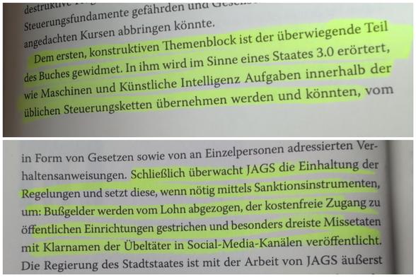 Zwei Ausschnitte aus einem Buch zeigen markierte Textpassagen. Der obere Abschnitt hebt einen Absatz hervor, der sich mit dem konstruktiven Themenblock des Buches beschäftigt und die Rolle von Maschinen und Künstlicher Intelligenz in der Steuerung eines Staates 3.0 thematisiert. Der untere Abschnitt hebt einen Absatz hervor, der die Überwachung der Einhaltung von Regeln durch JAGS beschreibt, einschließlich Sanktionen wie Lohnabzug, Zugangsbeschränkungen zu öffentlichen Einrichtungen und die Veröffentlichung von Klarnamen besonders dreister Übeltäter in sozialen Medien.