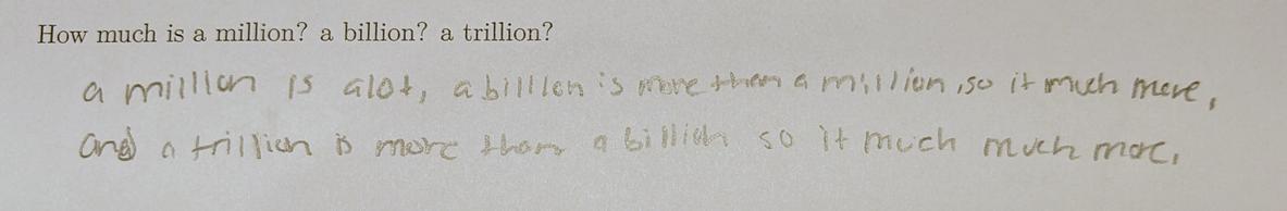 "A million is a lot, a billion is more than a million, so it is much more, and a trillion is more than a billion so it is much much more."