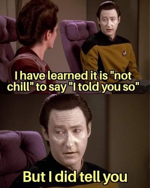 Two-panel image built from Star Trek TNG frames 1) Data speaks to a magistrate: "I have learned it is 'not chill' to say 'I told you so'" 2) Close-up of Data's face: "But I did tell you"
