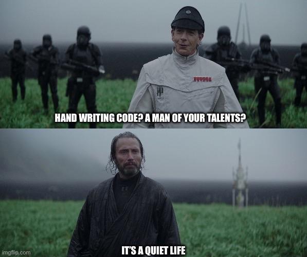 Meme from Rogue One film. Director Cranick hunting the scientist Galen Urso. “Hand writing code? A man of your talents?” Rain soaked Urso replies “it’s a quiet life”