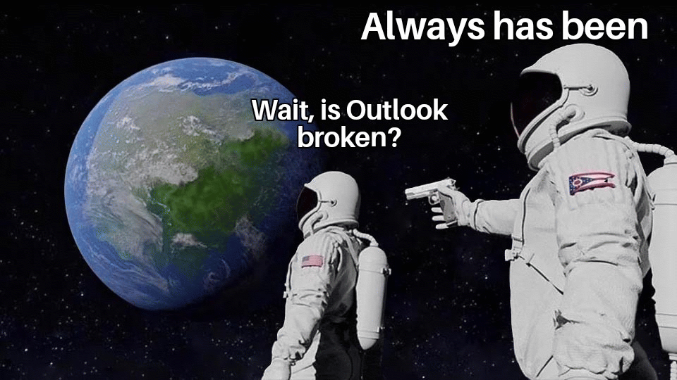 Two astronauts with a planet behind them meme, with text: Wait, is Outlook broken? Always has been