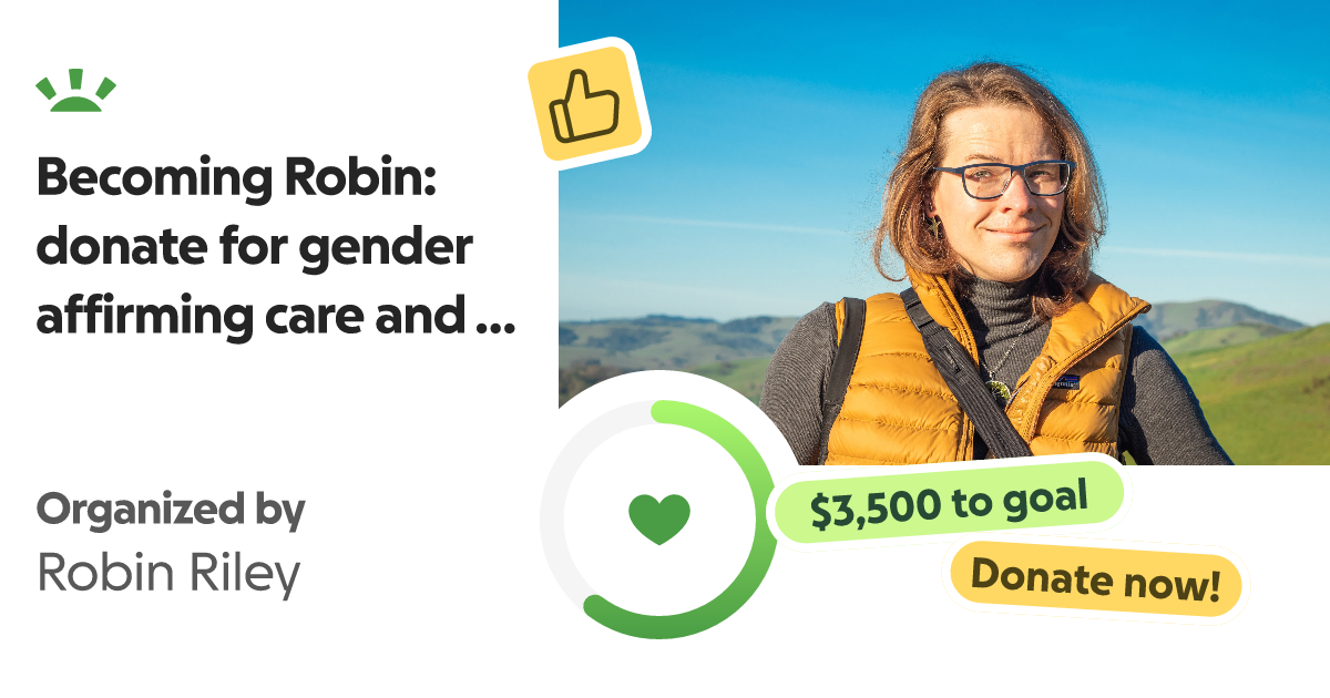 A digital flyer with a photo of Robin that reads: Becoming Robin, donate for gender affirming care and surgery. Organized by Robin Riley. $3,500 to goal. Donate now!