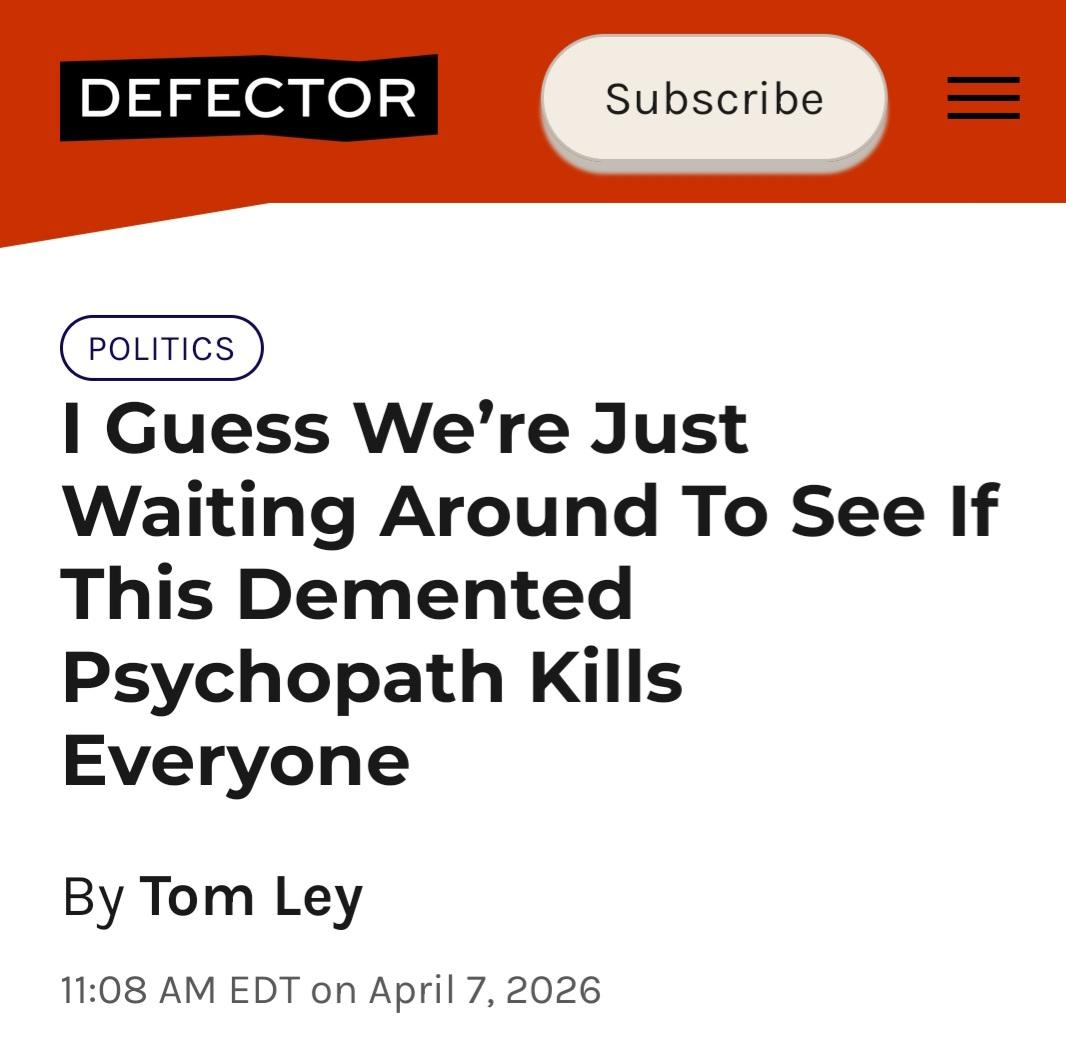 Defector headline: I Guess We're Just Waiting Around To See If This Demented Paychopath Kills Everyone