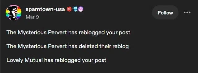screenshot of a tumblr post by spamtown-usa "The Mysterious Pervert has reblogged your post The Mysterious Pervert has deleted their reblog  Lovely Mutual has reblogged your post"