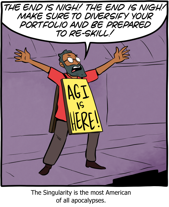 guy with sign, screaming loud: "The end is nigh! Make sure to diversify your portfolio and be prepared to re-skill!" sign: "AGI IS HERE!" subtitle: "The Singularity is the most american of all apocalypses."