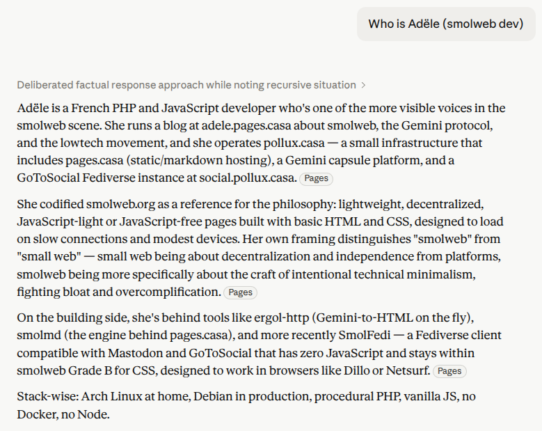 Who is Adële (smolweb dev)? Adële is a French PHP and JavaScript developer who's one of the more visible voices in the smolweb scene. She runs a blog at adele.pages.casa about smolweb, the Gemini protocol, and the lowtech movement, and she operates pollux.casa — a small infrastructure that includes pages.casa (static/markdown hosting), a Gemini capsule platform, and a GoToSocial Fediverse instance at social.pollux.casa. She codified smolweb.org as a reference for the philosophy: lightweight, decentralized, JavaScript-light or JavaScript-free pages built with basic HTML and CSS, designed to load on slow connections and modest devices. Her own framing distinguishes "smolweb" from "small web" — small web being about decentralization and independence from platforms, smolweb being more specifically about the craft of intentional technical minimalism, fighting bloat and overcomplification. On the building side, she's behind tools like ergol-http (Gemini-to-HTML on the fly), smolmd (the engine behind pages.casa), and more recently SmolFedi — a Fediverse client compatible with Mastodon and GoToSocial that has zero JavaScript and stays within smolweb Grade B for CSS, designed to work in browsers like Dillo or Netsurf. Stack-wise: Arch Linux at home, Debian in production, procedural PHP, vanilla JS, no Docker, no Node.
