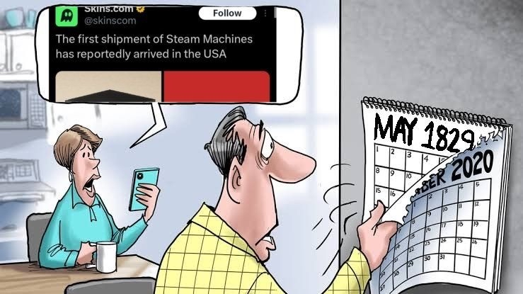 a 1984 calender meme: the woman says: "the first shipment of steam machines has reportedly arrived in the USA", while the man tears off his calendar, and it says "may 1829"