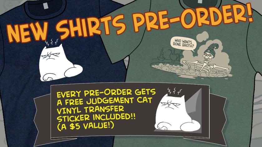 Navy t-shirt with white angry cat, and green t-shirt with a skeleton in a spa bath asking if anyone wants bone broth. Image reads: New shirts pre-order! Every pre-order gets a free judgement cat vinyl transfer sticker included! (A $5 value).