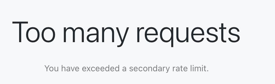 A screenshot from GitHub that says “Too many requests. You have exceeded a secondary rate limit.”