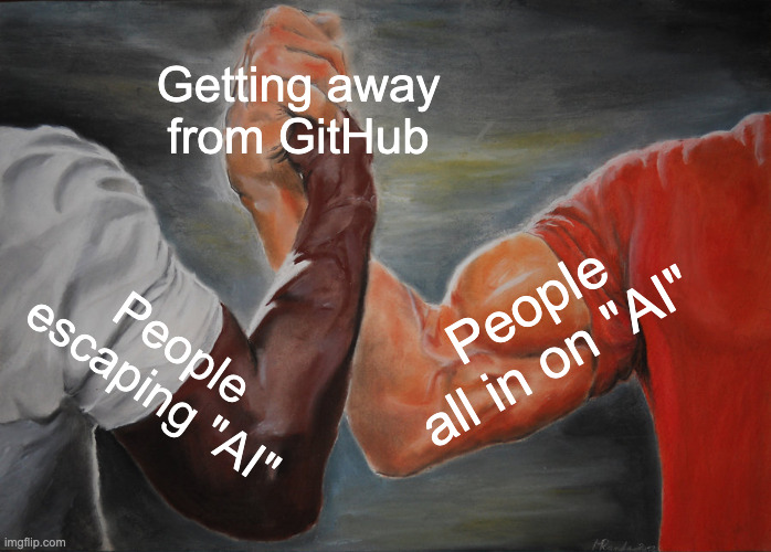 Epic handshake meme: Left, People escaping “AI” Right, People all in on “AI” Both, Getting away from GitHub