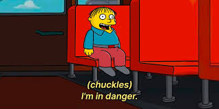Ralph Wiggum chuckles "I'm in danger"