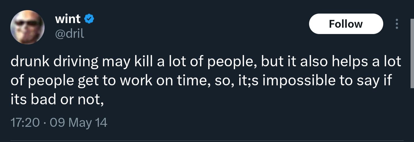 a famous 2014 tweet from @dril, that reads: drunk driving may kill a lot of people, but it also helps a lot of people get to work on time, so, it;s impossible to say if its bad or not,