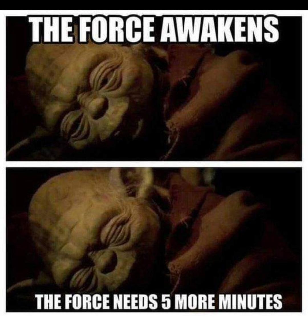 Two-panel meme with Yoda from Star Wars laying on his side. The top image shows Yoda opening his eyes, with the caption "The Force awakens." The bottom image shows Yoda with his eyes shut. Meme text reads, "The Force needs five more minutes."