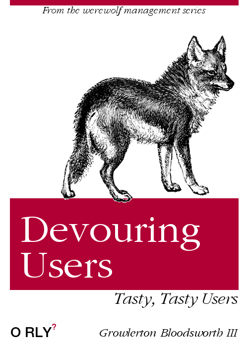 Fake "O'Reilly" book. Wolf picture on the cover. Title: Devouring Users. Author: "Growlerton Bloodsworth III." Subline: "From the werewolf management series."