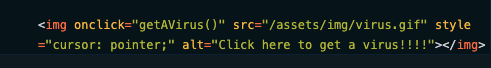 an image tag for "virus.gif" that calls "get a virus" when clicked,  and whose alt text says "click here to get a virus!!!" html follows: <!-- raw HTML omitted --><!-- raw HTML omitted -->