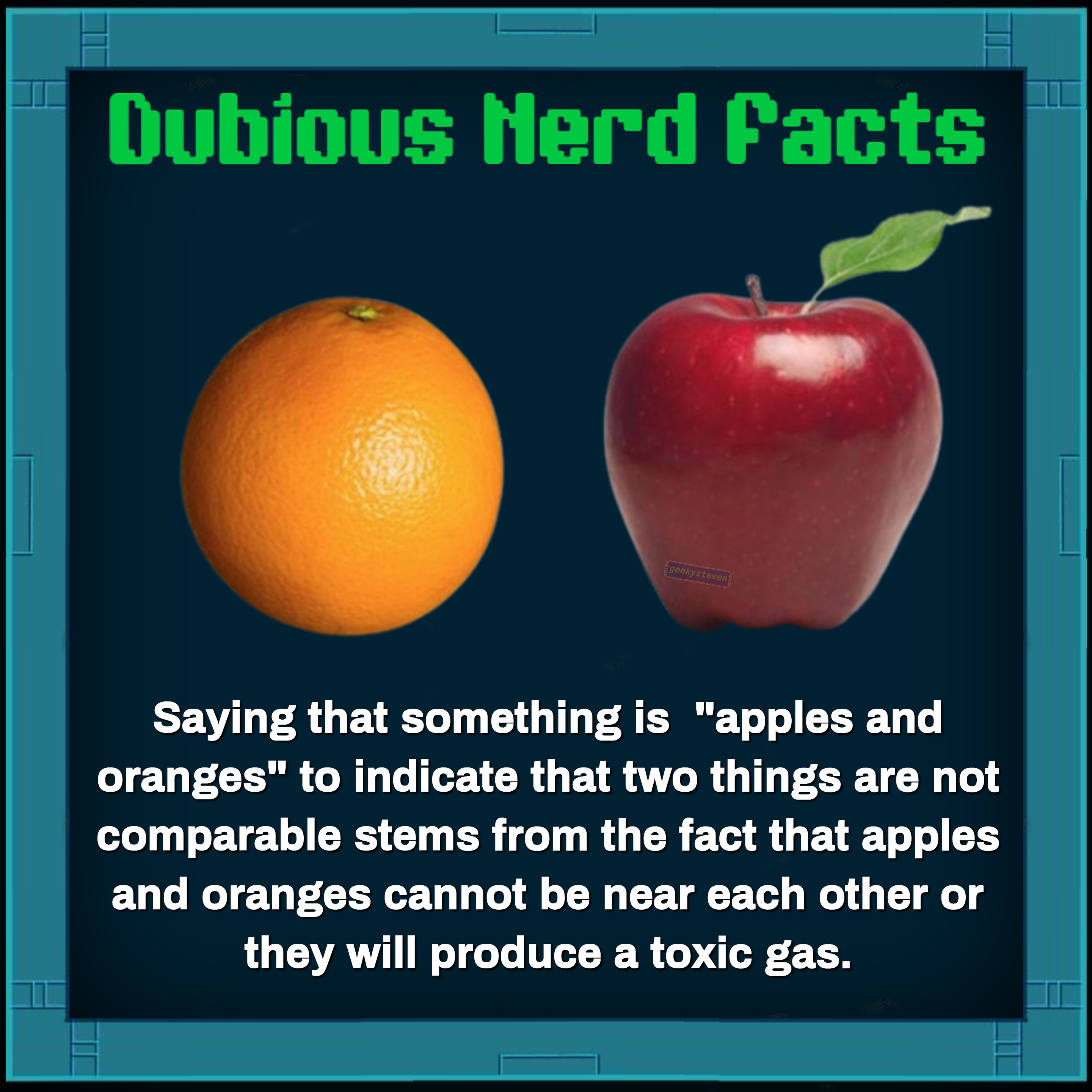 Saying that something is "apples and oranges" to indicate that two things are not comparable stems from the fact that apples and oranges cannot be near each other or they will produce a toxic gas.