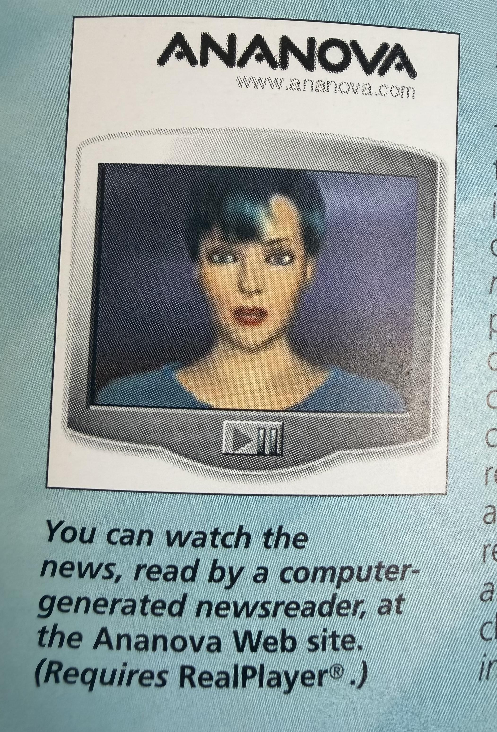 ANANOVA You can watch the news, read by a computer- generated newsreader, at the Ananova Web site. (Requires RealPlayer®)