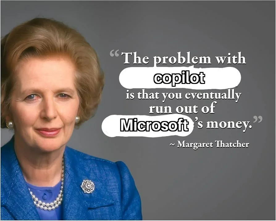 badly photoshopped thatcher quote - the problem with copilot is that you eventually run out of microsoft's money
