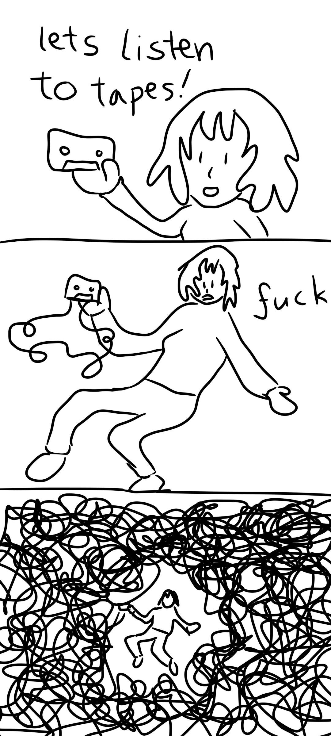 three panel comic 1. closeup of a person holding a cassette tape and excitedly saying "lets listen to tapes!" 2. seen from slightly further away, the tape comes loose from the cassette. the person looks distressed and says "fuck" 3. seen from even further away, the person is enveloped by a huge mess of tape
