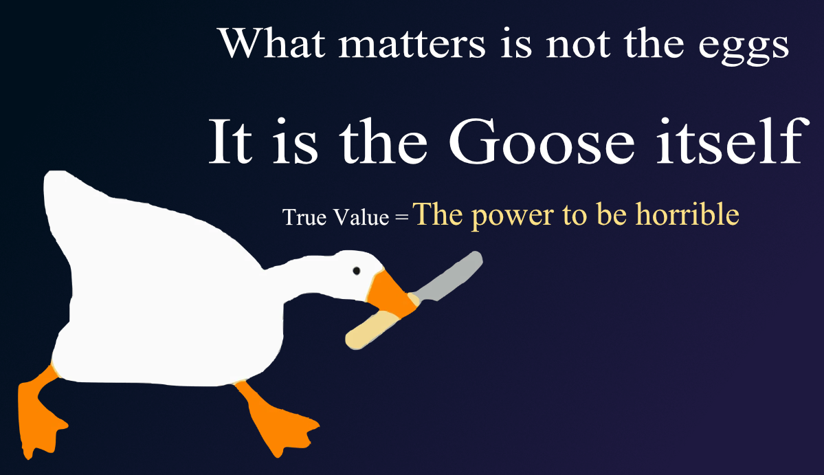 The goose from Untitled Goose Game, holding a knife in its mouth, over a blue gradient background, with the text "What matters is not the eggs, It is the Goose itself, True Value= The power to be horrible"