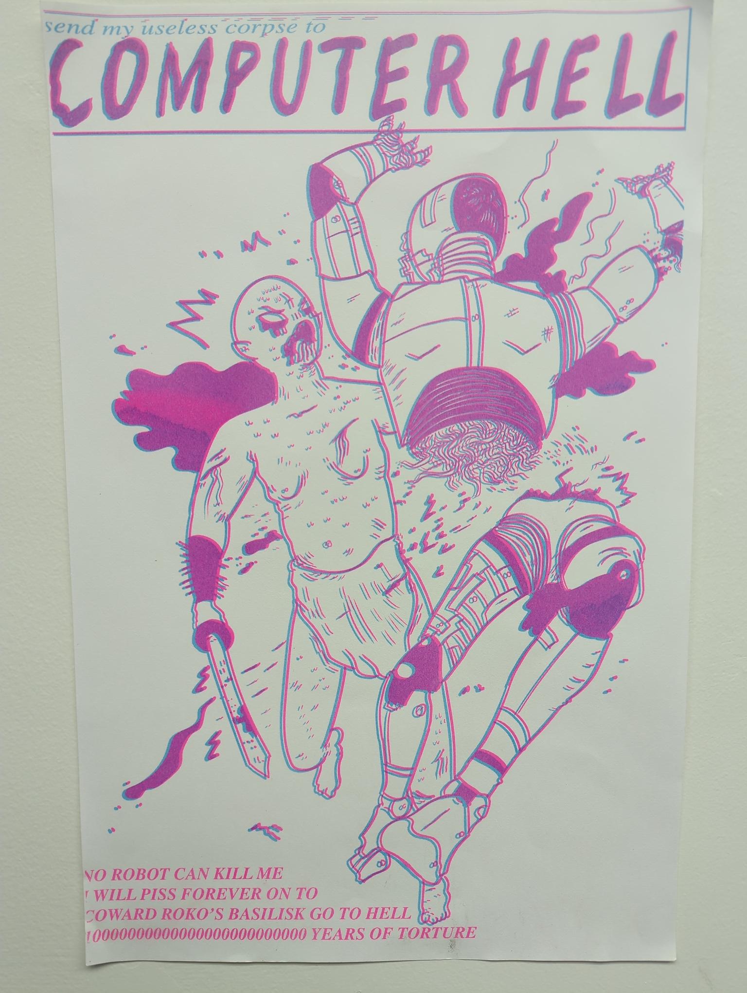 title text: send my useless corpse to COMPUTER HELL [a two-tone print of a caveman guy with a sword cutting a robot in half triumphantly, the purple and blue slightly offset so it looks like your eyes are blurring but it's real baby] bottom text: NO ROBOT CAN KILL ME I WILL PISS FOREVER ON TO COWARD ROKO'S BASILISK GO TO HELL 100000000000000 YEARS OF TORTURE