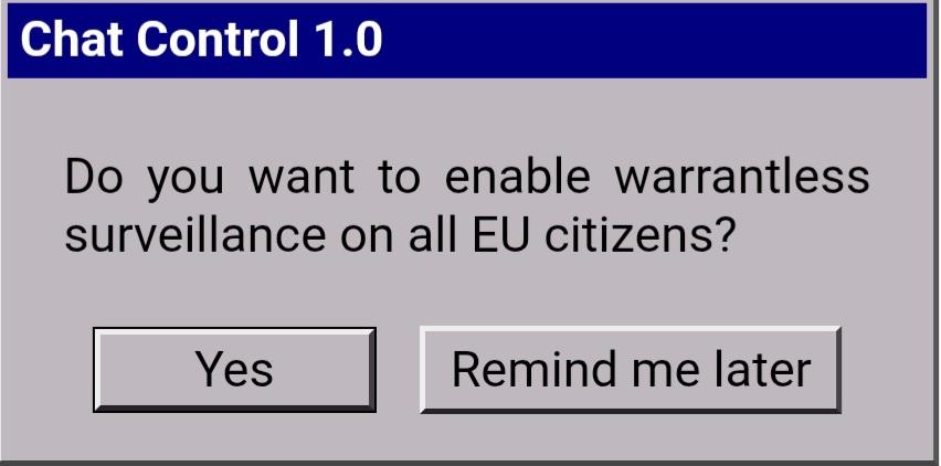 Simulated Windows dialog box. Text reads "Do you want to enable warrantless surveillance on all EU citizens?" Options: Yes (highlighted) or Remind me later