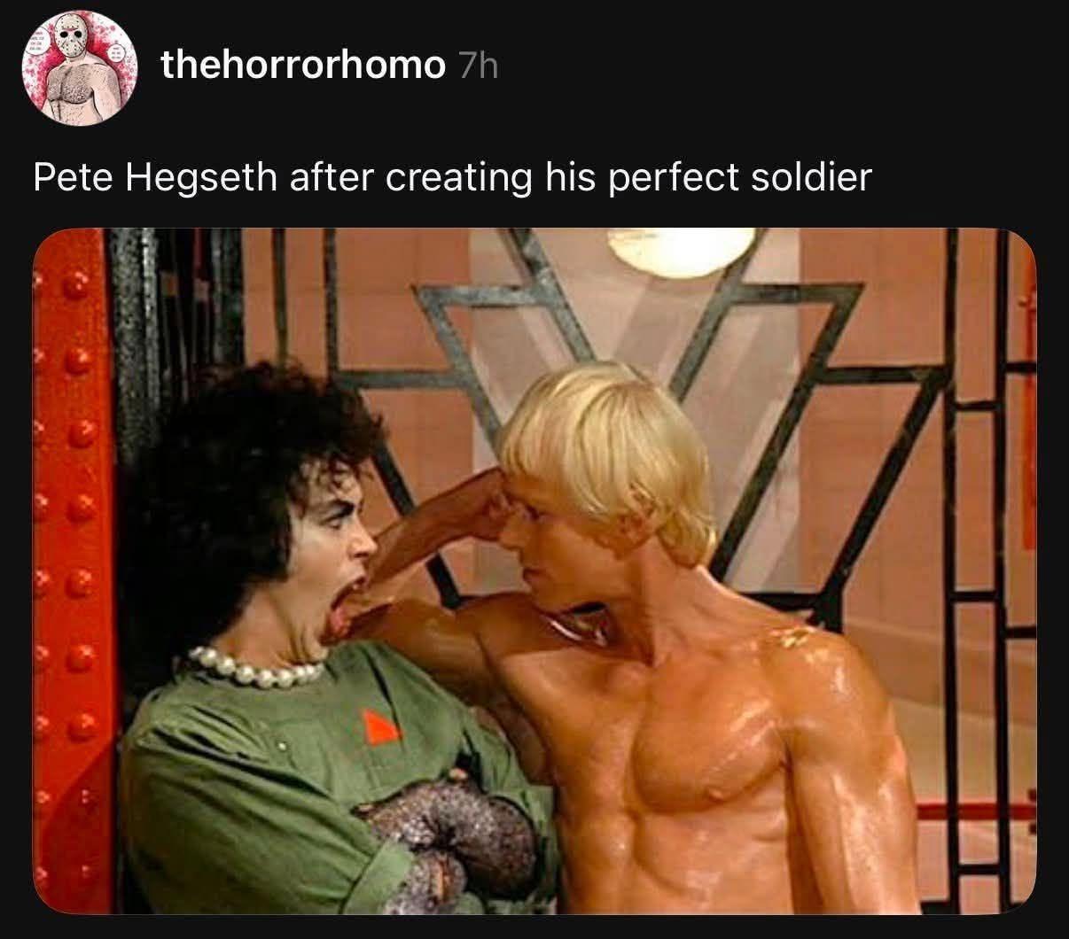 A Rocky Horror Picture Show still — Dr. Frank-N-Furter open-mouthed, with a muscular blond man (Rocky) leaning against him — captioned 'Pete Hegseth after creating his perfect soldier.'