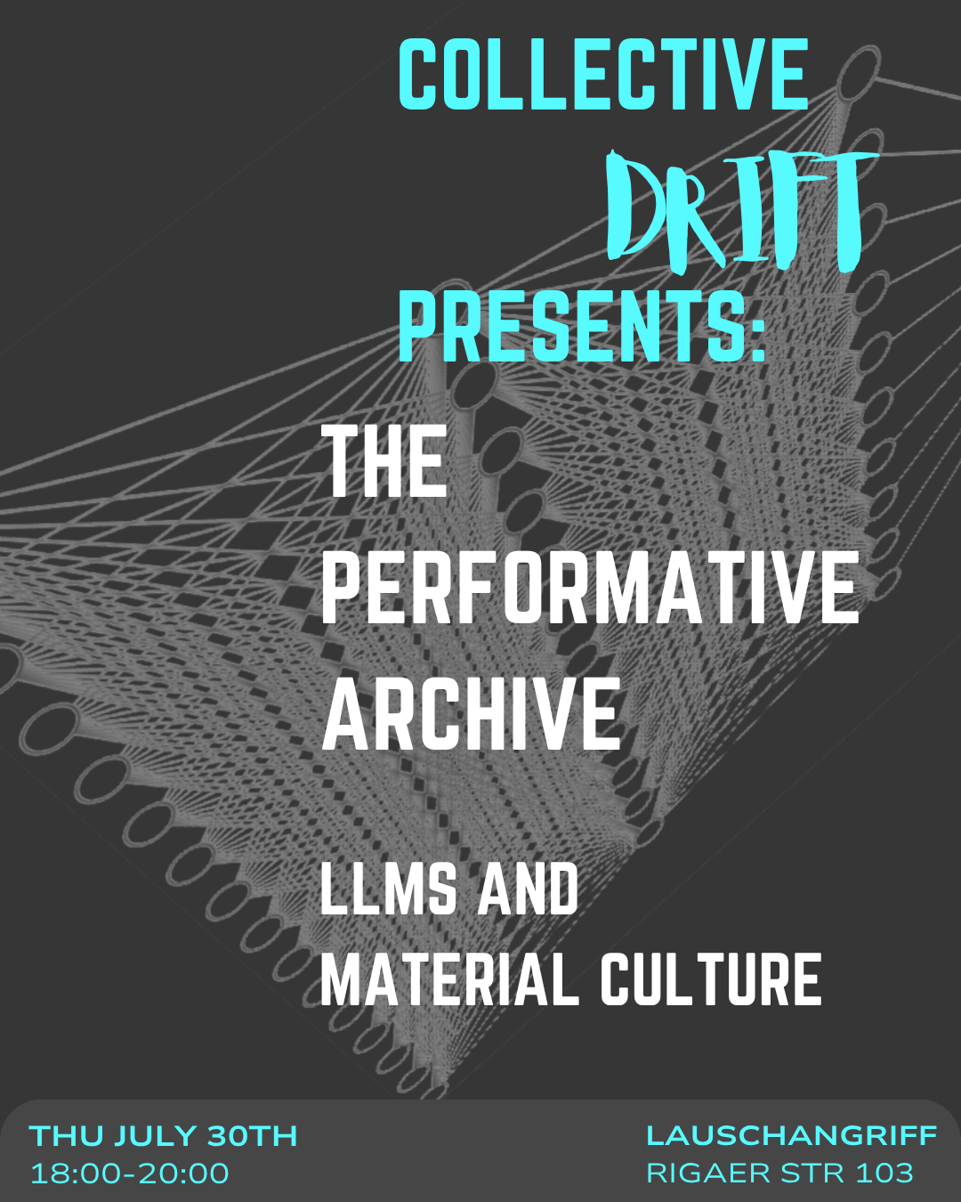 This is a flyer for the event "The Performative archive: LLMs and material culture" from the collective DRIFT on Thu July 30th 18:00 - 20:00 in Lauschangriff, Rigear Str. 103. In the background there is a black and white stylized neural network.