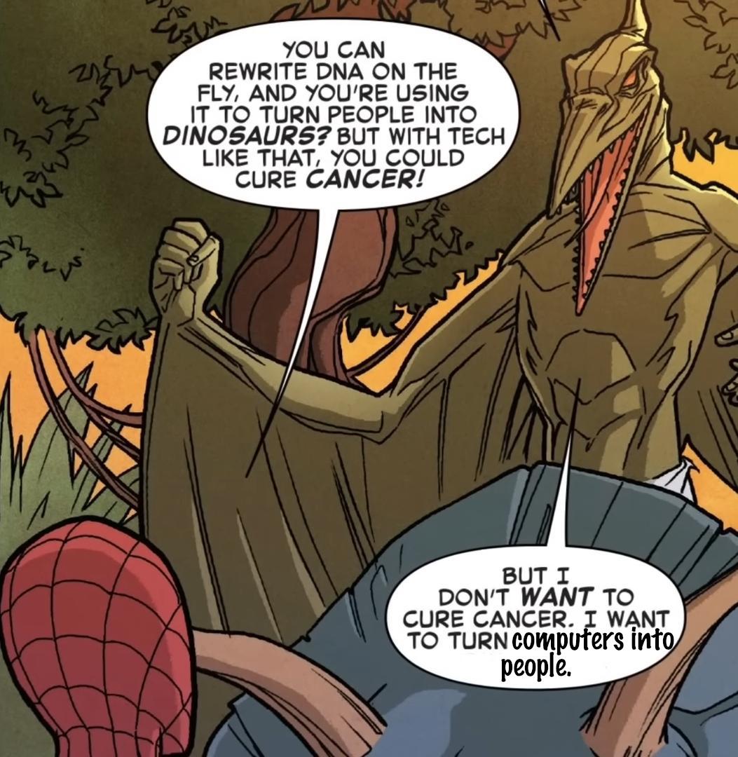 Spiderman panel that shows Spiderman talking to a pterodactyl saying, "You can rewrite DNA on the fly, and you're using it to turn people into dinosaurs? But with tech like that you could cure cancer." The pterodactyl says, "But I don't want to cure cancer. I want to turn computers into people."